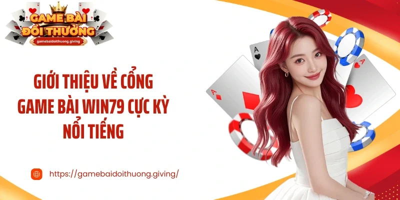 Giới thiệu về cổng game bài Win79 cực kỳ nổi tiếng