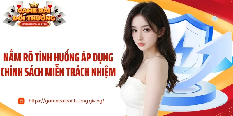 Nắm rõ tình huống áp dụng chính sách miễn trách nhiệm